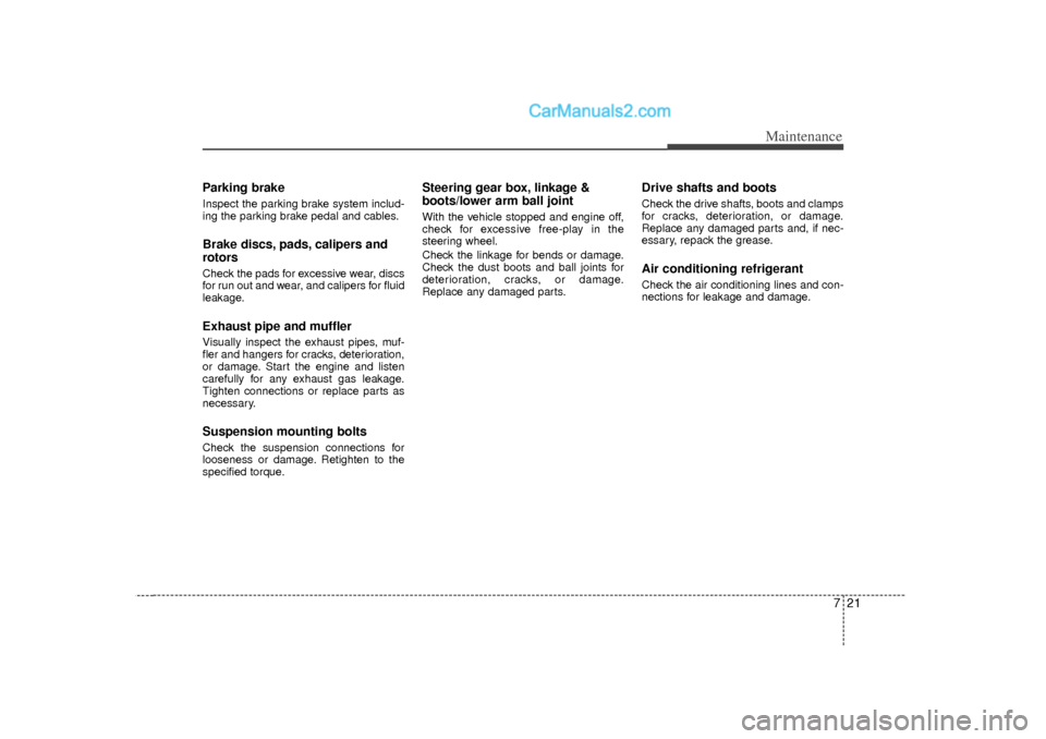 Hyundai Sonata 2012 Owners Manual 721
Maintenance
Parking brakeInspect the parking brake system includ-
ing the parking brake pedal and cables.Brake discs, pads, calipers and
rotorsCheck the pads for excessive wear, discs
for run out Hyundai Sonata 2012 Owners Manual 721
Maintenance
Parking brakeInspect the parking brake system includ-
ing the parking brake pedal and cables.Brake discs, pads, calipers and
rotorsCheck the pads for excessive wear, discs
for run out