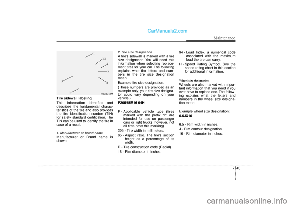 Hyundai Sonata 2012 Owners Manual 743
Maintenance
Tire sidewall labeling
This information identifies and
describes the fundamental charac-
teristics of the tire and also provides
the tire identification number (TIN)
for safety standar Hyundai Sonata 2012 Owners Manual 743
Maintenance
Tire sidewall labeling
This information identifies and
describes the fundamental charac-
teristics of the tire and also provides
the tire identification number (TIN)
for safety standar