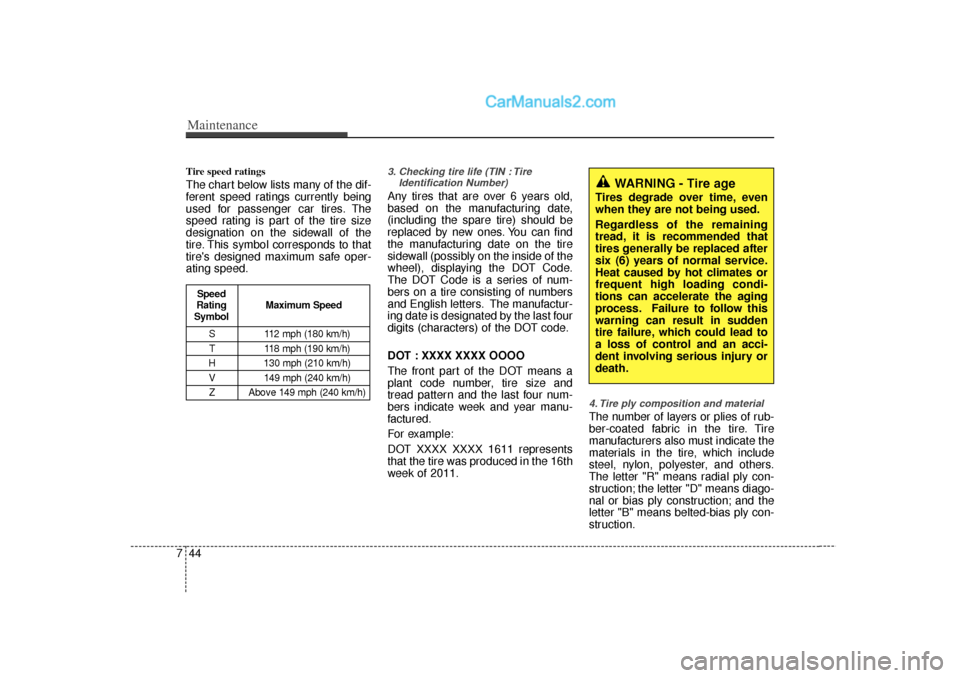 Hyundai Sonata 2012 Owners Manual Maintenance44
7Tire speed ratings The chart below lists many of the dif-
ferent speed ratings currently being
used for passenger car tires. The
speed rating is part of the tire size
designation on th Hyundai Sonata 2012 Owners Manual Maintenance44
7Tire speed ratings The chart below lists many of the dif-
ferent speed ratings currently being
used for passenger car tires. The
speed rating is part of the tire size
designation on th