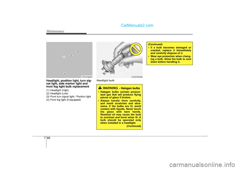 Hyundai Sonata 2012  Owners Manual Maintenance60
7Headlight, position light, turn sig-
nal light, side marker light and
front fog light bulb replacement(1) Headlight (High)
(2) Headlight (Low)
(3) Front turn signal light / Position lig