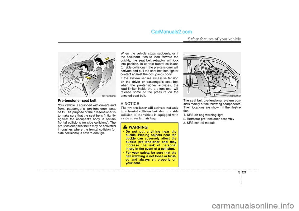 Hyundai Sonata 2012 Owners Manual 323
Safety features of your vehicle
Pre-tensioner seat belt Your vehicle is equipped with drivers and
front passengers pre-tensioner seat
belts. The purpose of the pre-tensioner is
to make sure that Hyundai Sonata 2012 Owners Manual 323
Safety features of your vehicle
Pre-tensioner seat belt Your vehicle is equipped with drivers and
front passengers pre-tensioner seat
belts. The purpose of the pre-tensioner is
to make sure that