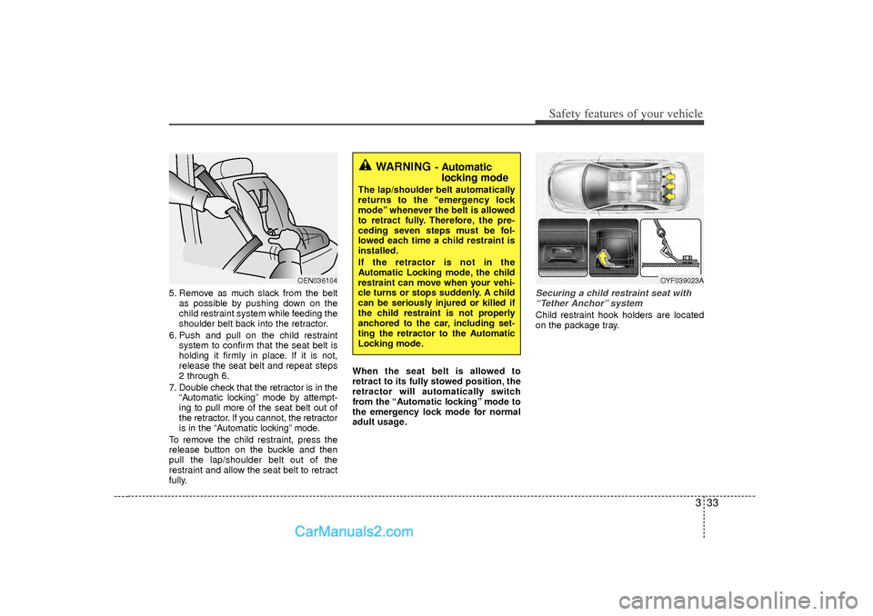 Hyundai Sonata 2012 Owners Manual 333
Safety features of your vehicle
5. Remove as much slack from the beltas possible by pushing down on the
child restraint system while feeding the
shoulder belt back into the retractor.
6. Push and Hyundai Sonata 2012 Owners Manual 333
Safety features of your vehicle
5. Remove as much slack from the beltas possible by pushing down on the
child restraint system while feeding the
shoulder belt back into the retractor.
6. Push and