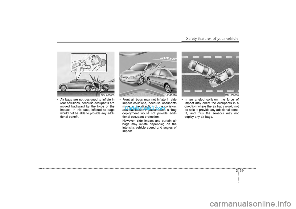Hyundai Sonata 2012  Owners Manual 359
Safety features of your vehicle
 Air bags are not designed to inflate inrear collisions, because occupants are
moved backward by the force of the
impact. In this case, inflated air bags
would not