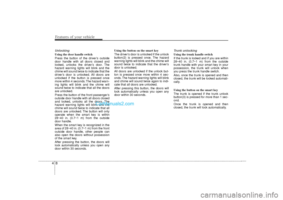 Hyundai Sonata 2012 Owners Manual Features of your vehicle84Unlocking Using the door handle switch
Press the button of the driver’s outside
door handle with all doors closed and
locked, unlocks the driver’s door. The
hazard warnin Hyundai Sonata 2012 Owners Manual Features of your vehicle84Unlocking Using the door handle switch
Press the button of the driver’s outside
door handle with all doors closed and
locked, unlocks the driver’s door. The
hazard warnin