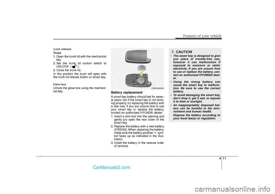 Hyundai Sonata 2012 Owners Manual 411
Features of your vehicle
Lock releaseTrunk
1. Open the trunk lid with the mechanicalkey.
2. Set the trunk lid control switch to UNLOCK ( ).
3. Close the trunk lid.
In this position the trunk will Hyundai Sonata 2012 Owners Manual 411
Features of your vehicle
Lock releaseTrunk
1. Open the trunk lid with the mechanicalkey.
2. Set the trunk lid control switch to UNLOCK ( ).
3. Close the trunk lid.
In this position the trunk will