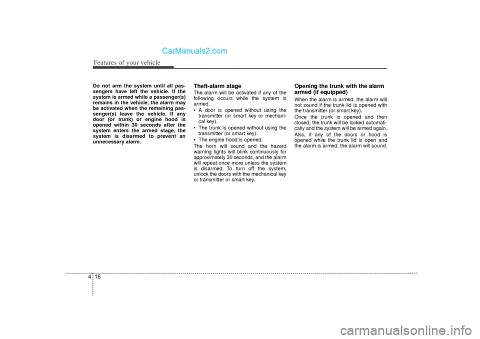 Hyundai Sonata 2012 Owners Manual Features of your vehicle16
4Do not arm the system until all pas-
sengers have left the vehicle. If the
system is armed while a passenger(s)
remains in the vehicle, the alarm may
be activated when the Hyundai Sonata 2012 Owners Manual Features of your vehicle16
4Do not arm the system until all pas-
sengers have left the vehicle. If the
system is armed while a passenger(s)
remains in the vehicle, the alarm may
be activated when the