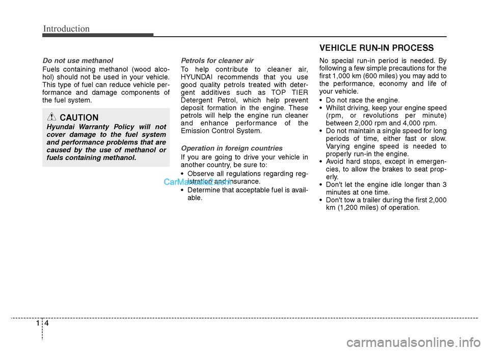 Hyundai Sonata 2012 Owners Manual - RHD (UK, Australia) Introduction
4
1
Do not use methanol
Fuels containing methanol (wood alco-
hol) should not be used in your vehicle.
This type of fuel can reduce vehicle per-
formance and damage components ofthe fuel Hyundai Sonata 2012 Owners Manual - RHD (UK, Australia) Introduction
4
1
Do not use methanol
Fuels containing methanol (wood alco-
hol) should not be used in your vehicle.
This type of fuel can reduce vehicle per-
formance and damage components ofthe fuel
