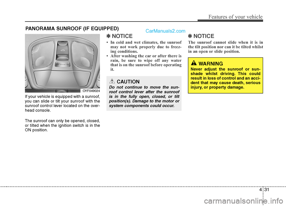 Hyundai Sonata 2012  Owners Manual - RHD (UK, Australia) 431
Features of your vehicle
If your vehicle is equipped with a sunroof, 
you can slide or tilt your sunroof with the
sunroof control lever located on the over-
head console. The sunroof can only be o