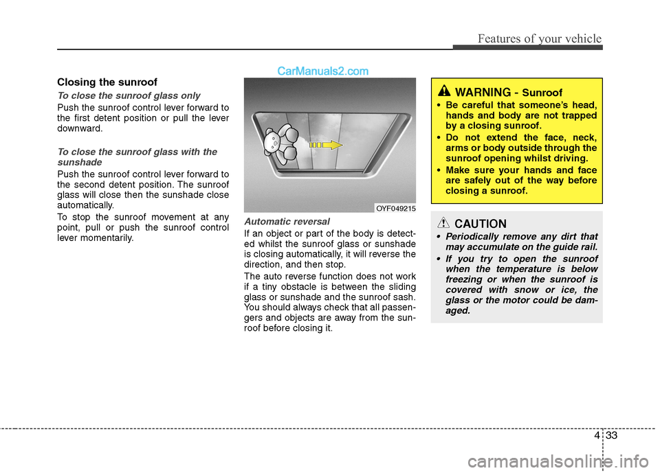 Hyundai Sonata 2012  Owners Manual - RHD (UK, Australia) 433
Features of your vehicle
Closing the sunroof
To close the sunroof glass only
Push the sunroof control lever forward to 
the first detent position or pull the lever
downward.
To close the sunroof g
