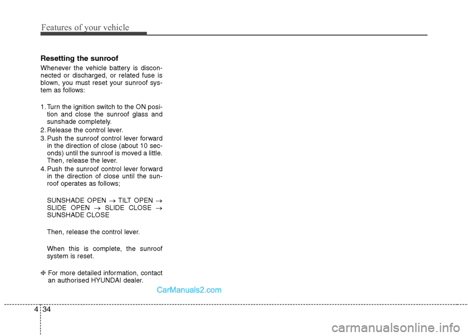 Hyundai Sonata 2012  Owners Manual - RHD (UK, Australia) Features of your vehicle
34
4
Resetting the sunroof 
Whenever the vehicle battery is discon- nected or discharged, or related fuse is
blown, you must reset your sunroof sys-
tem as follows: 
1. Turn t