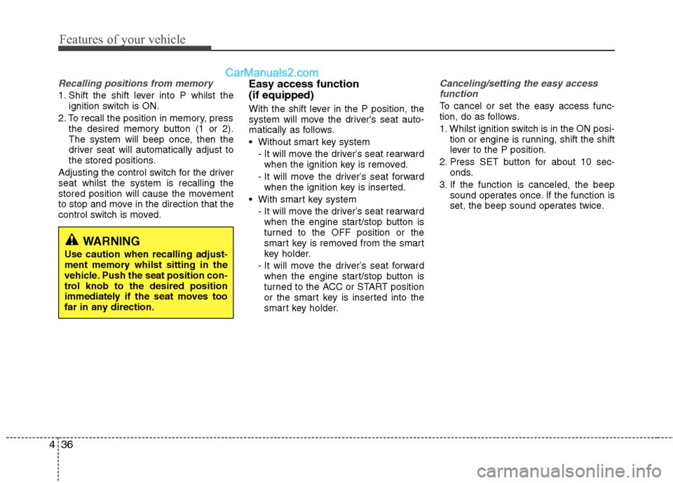 Hyundai Sonata 2012  Owners Manual - RHD (UK, Australia) Features of your vehicle
36
4
Recalling positions from memory
1. Shift the shift lever into P whilst the
ignition switch is ON.
2. To recall the position in memory, press the desired memory button (1 