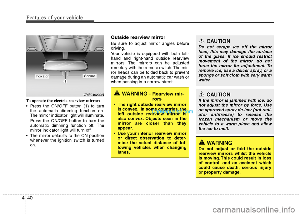 Hyundai Sonata 2012  Owners Manual - RHD (UK, Australia) Features of your vehicle
40
4
To operate the electric rearview mirror: 
 Press the ON/OFF button (1) to turn
the automatic dimming function on. 
The mirror indicator light will illuminate. 
Press the 
