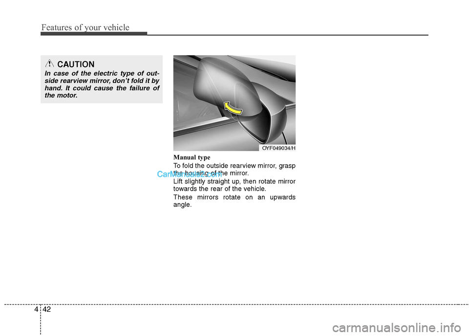 Hyundai Sonata 2012  Owners Manual - RHD (UK, Australia) Features of your vehicle
42
4
Manual type 
To fold the outside rearview mirror, grasp 
the housing of the mirror. 
Lift slightly straight up, then rotate mirror 
towards the rear of the vehicle. 
Thes