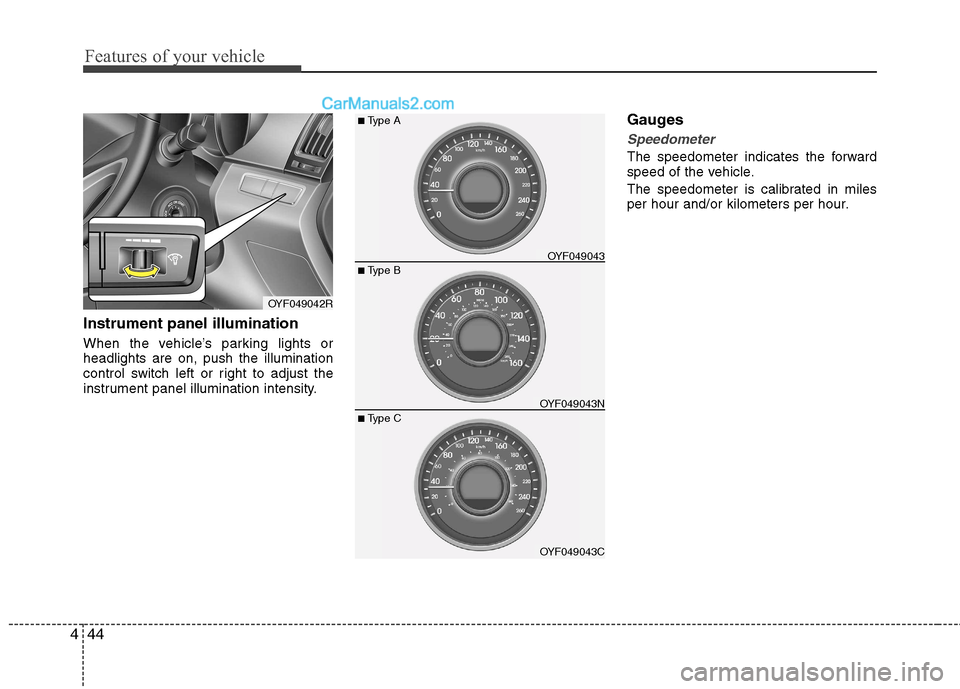 Hyundai Sonata 2012  Owners Manual - RHD (UK, Australia) Features of your vehicle
44
4
Instrument panel illumination 
When the vehicle’s parking lights or headlights are on, push the illumination
control switch left or right to adjust the
instrument panel