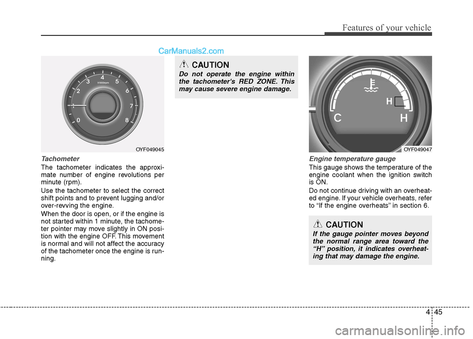 Hyundai Sonata 2012  Owners Manual - RHD (UK, Australia) 445
Features of your vehicle
Tachometer   
The tachometer indicates the approxi- 
mate number of engine revolutions per
minute (rpm). Use the tachometer to select the correct 
shift points and to prev
