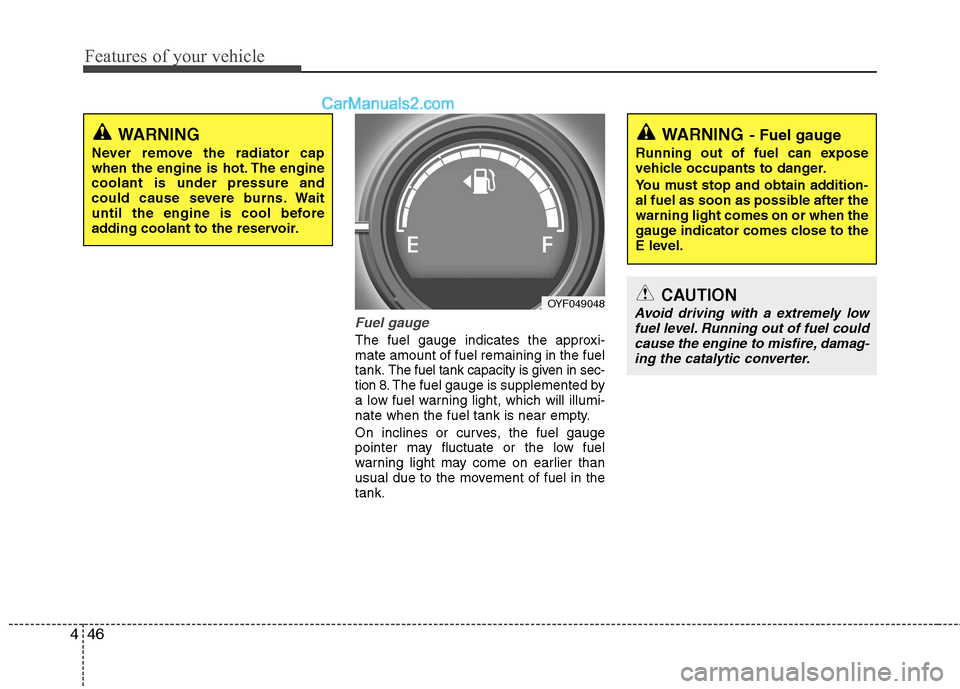 Hyundai Sonata 2012  Owners Manual - RHD (UK, Australia) Features of your vehicle
46
4
Fuel gauge
The fuel gauge indicates the approxi- mate amount of fuel remaining in the fueltank.
The fuel tank capacity is given in sec-
tion 8.The fuel gauge is supplemen