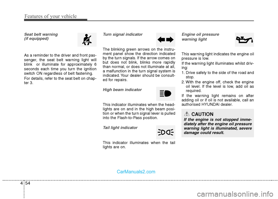 Hyundai Sonata 2012  Owners Manual - RHD (UK, Australia) Features of your vehicle
54
4
Seat belt warning 
(if equipped)
As a reminder to the driver and front pas- 
senger, the seat belt warning light will
blink  or illuminate for approximately 6
seconds eac