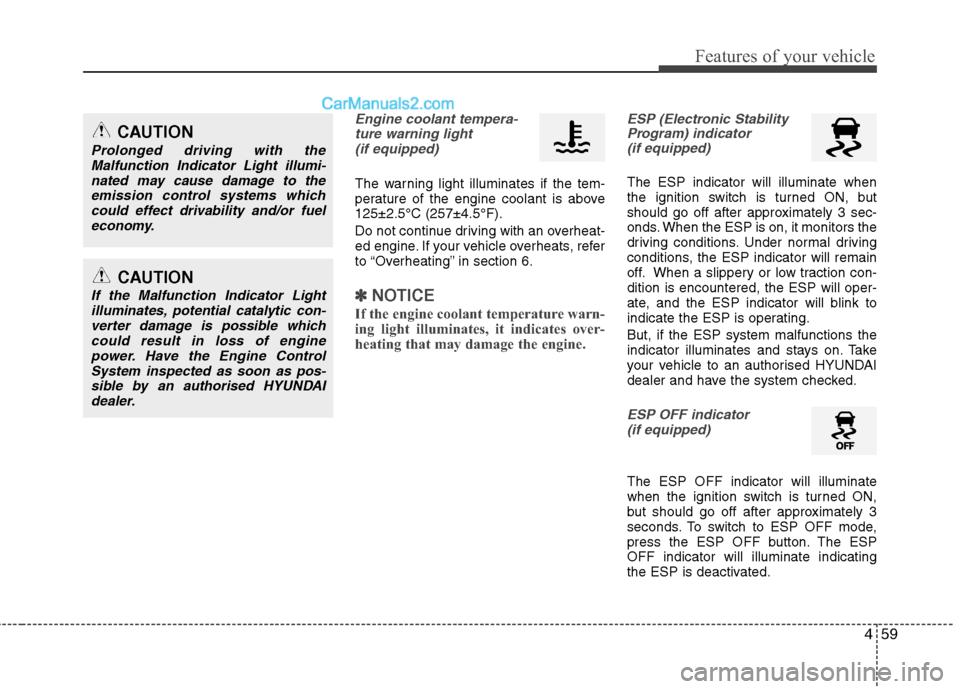 Hyundai Sonata 2012  Owners Manual - RHD (UK, Australia) 459
Features of your vehicle
Engine coolant tempera-ture warning light (if equipped)
The warning light illuminates if the tem- 
perature of the engine coolant is above125±2.5°C (257±4.5°F). 
Do no