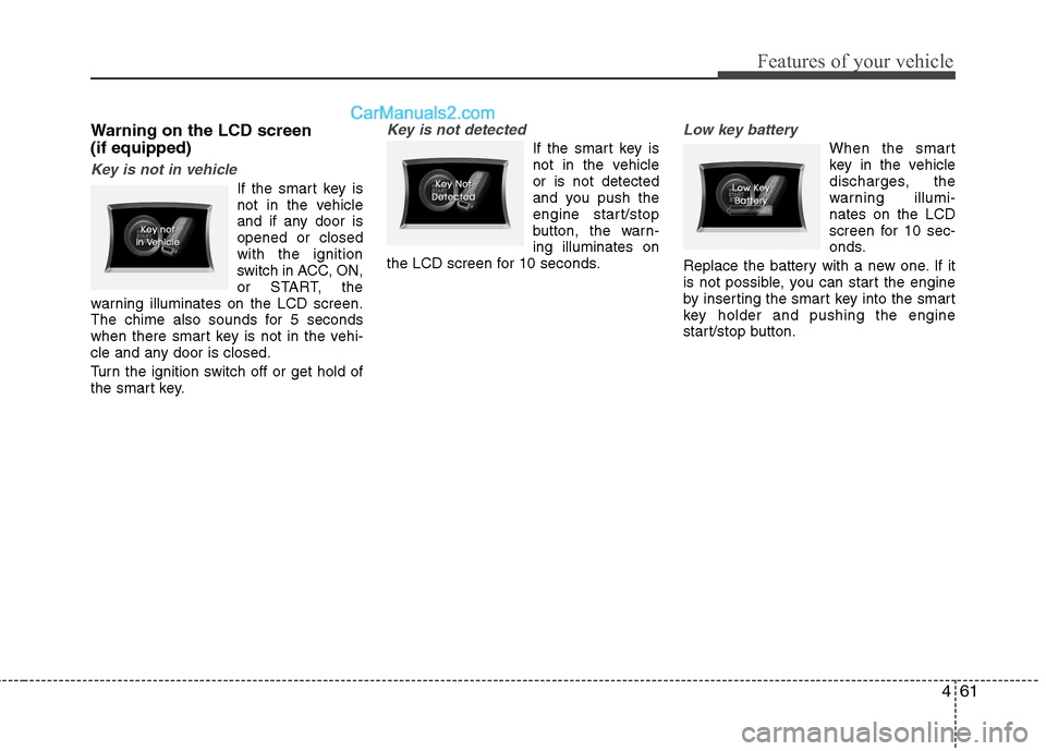 Hyundai Sonata 2012  Owners Manual - RHD (UK, Australia) 461
Features of your vehicle
Warning on the LCD screen (if equipped)
Key is not in vehicle
If the smart key is 
not in the vehicle
and if any door isopened or closedwith the ignition
switch in ACC, ON