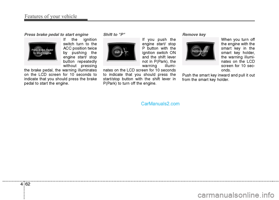 Hyundai Sonata 2012  Owners Manual - RHD (UK, Australia) Features of your vehicle
62
4
Press brake pedal to start engine
If the ignition 
switch turn to the
ACC position twice
by pushing the
engine start/ stop
button repeatedlywithout pressing
the brake ped
