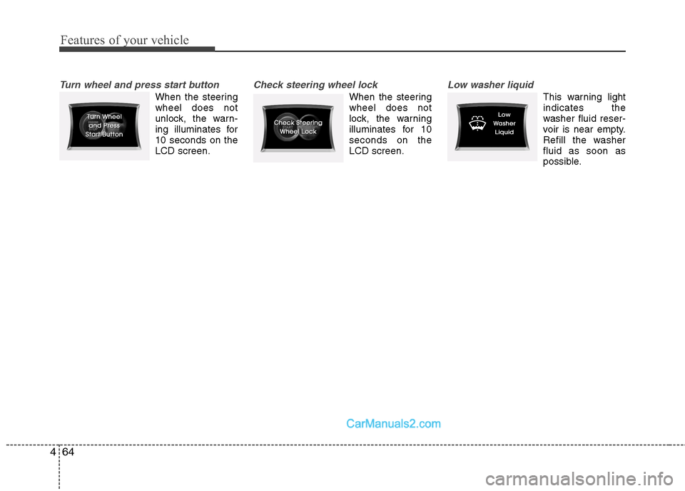 Hyundai Sonata 2012  Owners Manual - RHD (UK, Australia) Features of your vehicle
64
4
Turn wheel and press start button
When the steering wheel does not
unlock, the warn-
ing illuminates for10 seconds on theLCD screen.
Check steering wheel lock
When the st