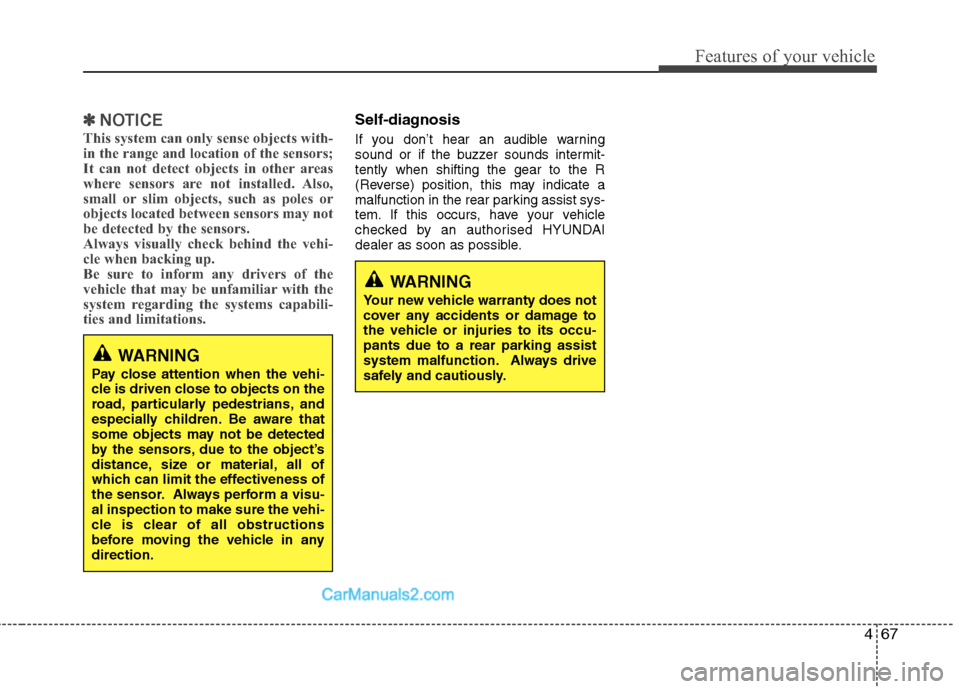Hyundai Sonata 2012  Owners Manual - RHD (UK, Australia) 467
Features of your vehicle
✽✽NOTICE
This system can only sense objects with- 
in the range and location of the sensors;
It can not detect objects in other areas
where sensors are not installed. 