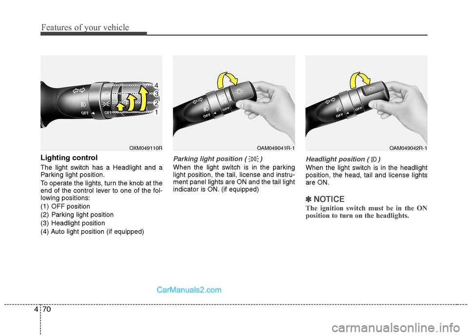 Hyundai Sonata 2012  Owners Manual - RHD (UK, Australia) Features of your vehicle
70
4
Lighting control 
The light switch has a Headlight and a 
Parking light position. 
To operate the lights, turn the knob at the 
end of the control lever to one of the fol