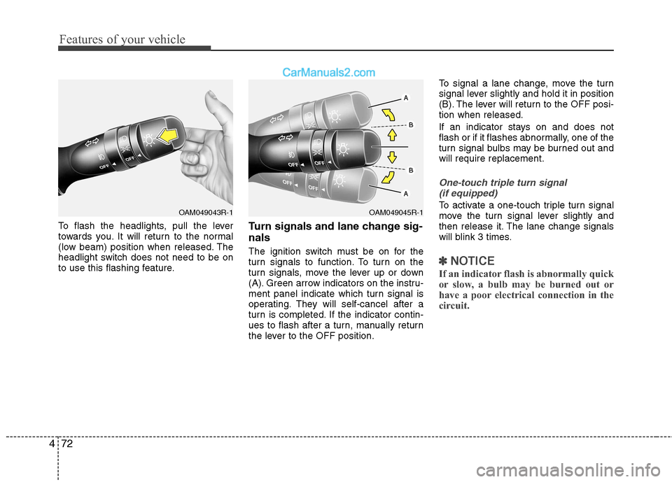 Hyundai Sonata 2012  Owners Manual - RHD (UK, Australia) Features of your vehicle
72
4
To flash the headlights, pull the lever 
towards you. It will return to the normal
(low beam) position when released. The
headlight switch does not need to be on
to use t
