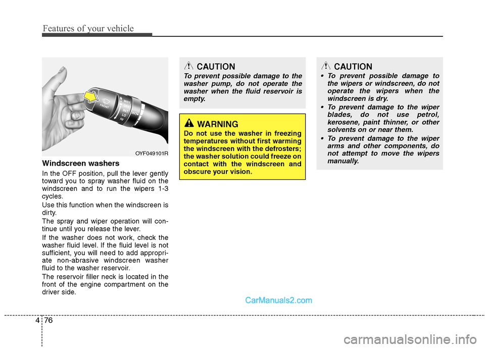 Hyundai Sonata 2012  Owners Manual - RHD (UK, Australia) Features of your vehicle
76
4
Windscreen washers   
In the OFF position, pull the lever gently 
toward you to spray washer fluid on the
windscreen and to run the wipers 1-3
cycles. Use this function w