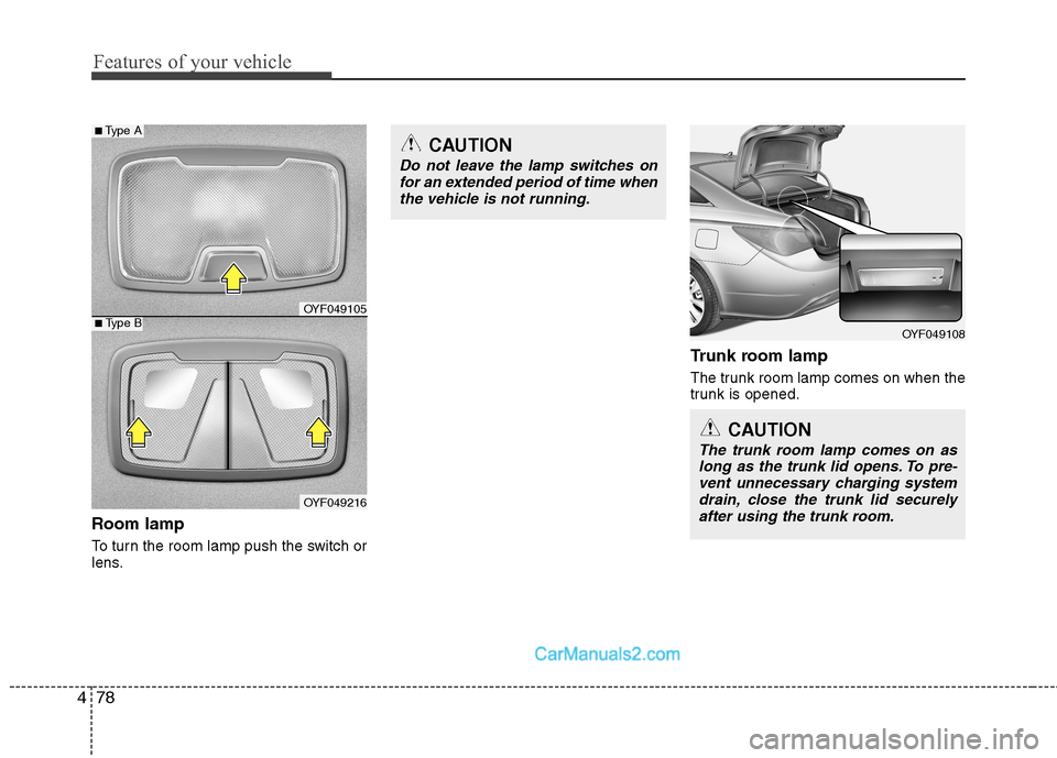 Hyundai Sonata 2012  Owners Manual - RHD (UK, Australia) Features of your vehicle
78
4
Room lamp  
To turn the room lamp push the switch or 
lens. Trunk room lamp 
The trunk room lamp comes on when the 
trunk is opened.
OYF049108
CAUTION
Do not leave the la
