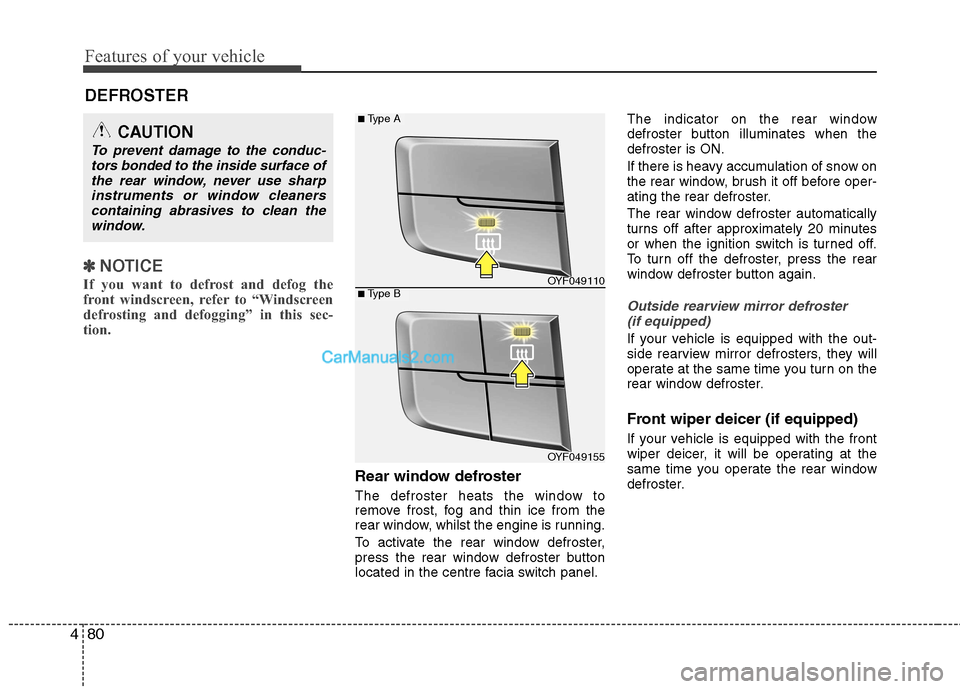 Hyundai Sonata 2012  Owners Manual - RHD (UK, Australia) Features of your vehicle
80
4
DEFROSTER 
✽✽
NOTICE
If you want to defrost and defog the 
front windscreen, refer to “Windscreen
defrosting and defogging” in this sec-
tion.  
Rear window defro