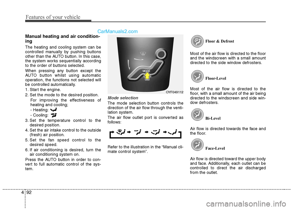 Hyundai Sonata 2012  Owners Manual - RHD (UK, Australia) Features of your vehicle
92
4
Manual heating and air condition- ing The heating and cooling system can be 
controlled manually by pushing buttons
other than the AUTO button. In this case,
the system w