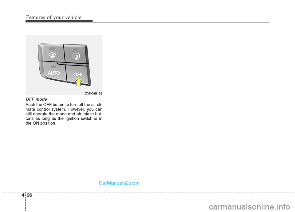 Hyundai Sonata 2012  Owners Manual - RHD (UK, Australia) Features of your vehicle
96
4
OFF mode
Push the OFF button to turn off the air cli- 
mate control system. However, you can
still operate the mode and air intake but-
tons as long as the ignition switc