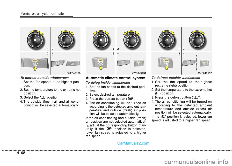 Hyundai Sonata 2012  Owners Manual - RHD (UK, Australia) Features of your vehicle
98
4
To defrost outside windscreen  
1. Set the fan speed to the highest posi-
tion.
2. Set the temperature to the extreme hot position.
3. Select the  position. 
4. The outsi