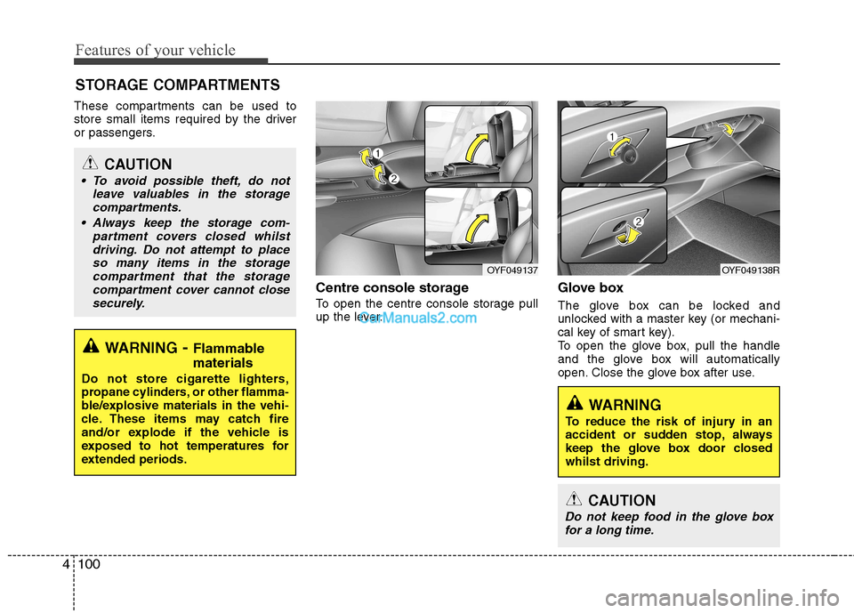 Hyundai Sonata 2012  Owners Manual - RHD (UK, Australia) Features of your vehicle
100
4
These compartments can be used to 
store small items required by the driver
or passengers.
Centre console storage  
To open the centre console storage pull 
up the lever