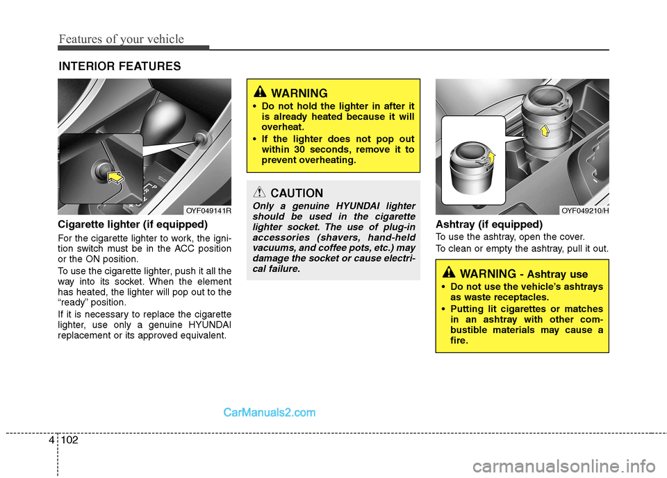 Hyundai Sonata 2012  Owners Manual - RHD (UK, Australia) Features of your vehicle
102
4
Cigarette lighter (if equipped) 
For the cigarette lighter to work, the igni- 
tion switch must be in the ACC positionor the ON position. 
To use the cigarette lighter, 