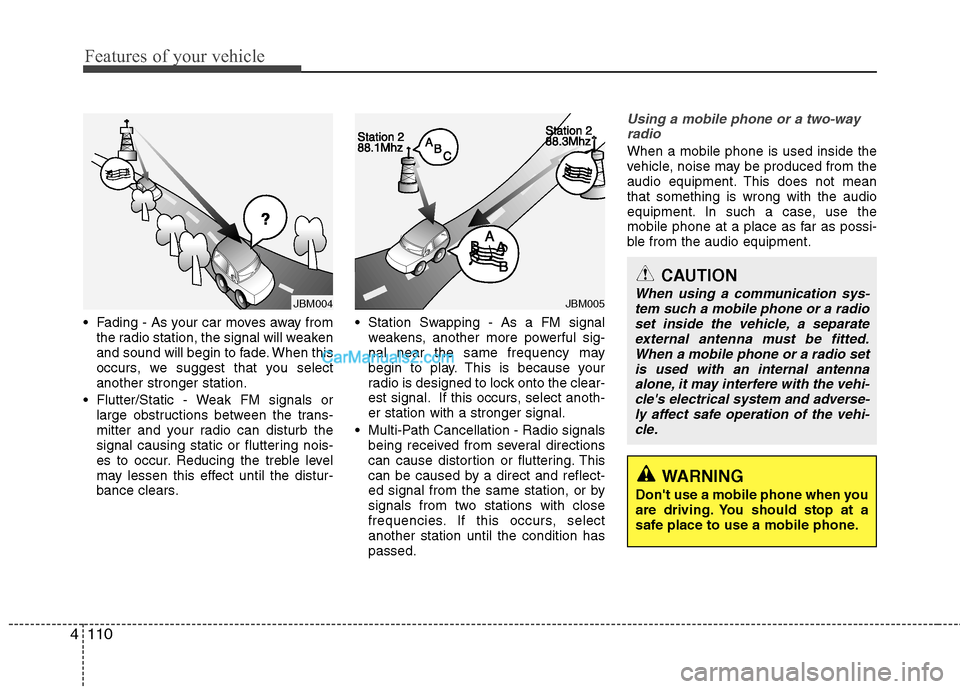 Hyundai Sonata 2012  Owners Manual - RHD (UK, Australia) Features of your vehicle
110
4
 Fading - As your car moves away from
the radio station, the signal will weaken 
and sound will begin to fade. When this
occurs, we suggest that you selectanother strong