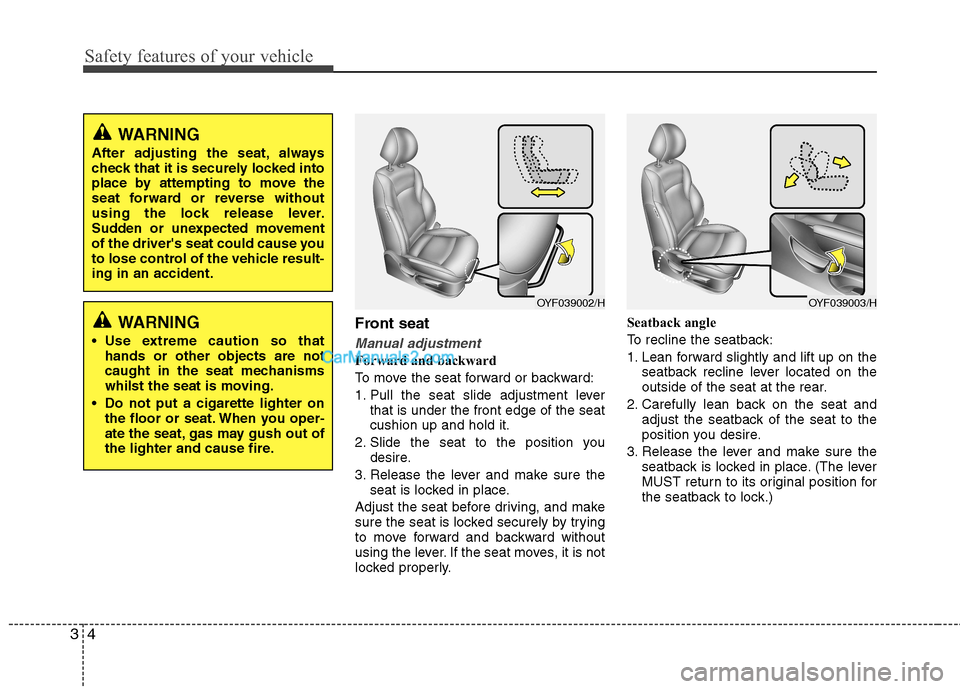 Hyundai Sonata 2012 Owners Manual - RHD (UK, Australia) Safety features of your vehicle
4
3
Front seat
Manual adjustment
Forward and backward
To move the seat forward or backward:
1. Pull the seat slide adjustment lever
that is under the front edge of the Hyundai Sonata 2012 Owners Manual - RHD (UK, Australia) Safety features of your vehicle
4
3
Front seat
Manual adjustment
Forward and backward
To move the seat forward or backward:
1. Pull the seat slide adjustment lever
that is under the front edge of the