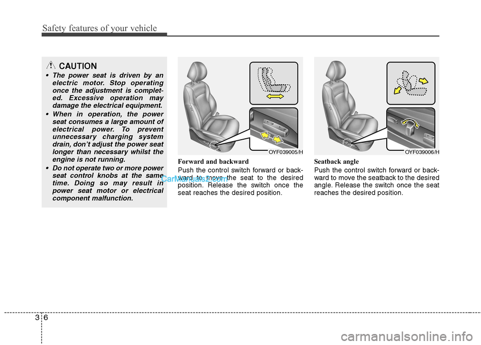 Hyundai Sonata 2012  Owners Manual - RHD (UK, Australia) Safety features of your vehicle
6
3
Forward and backward 
Push the control switch forward or back- 
ward to move the seat to the desired
position. Release the switch once theseat reaches the desired p