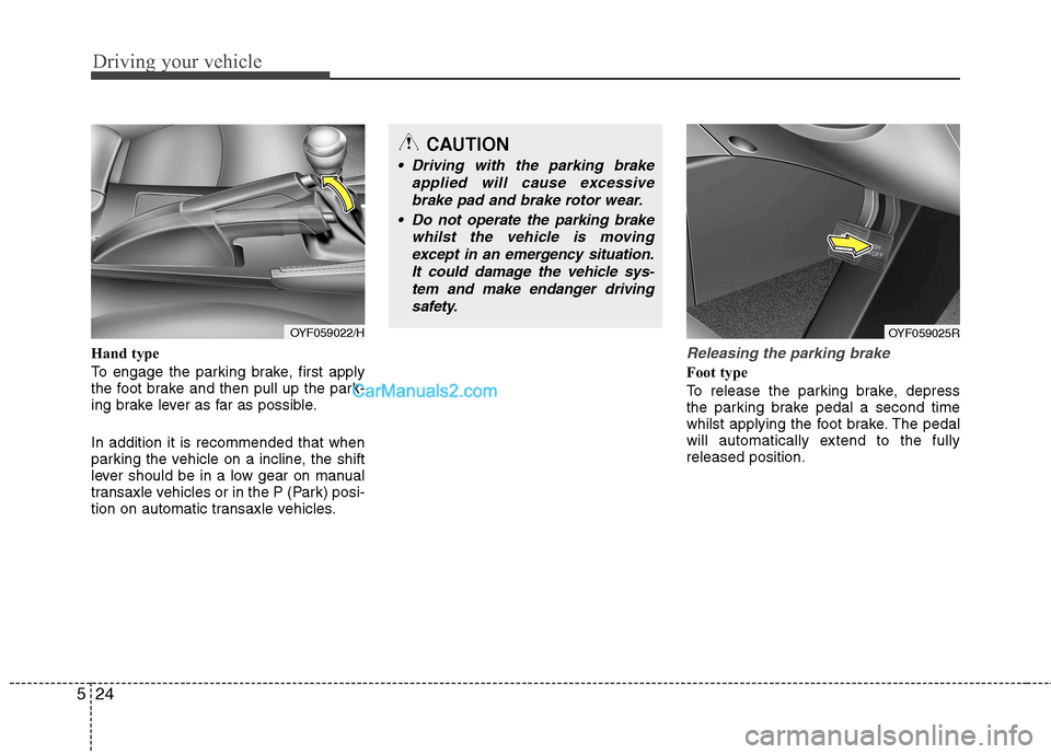 Hyundai Sonata 2012  Owners Manual - RHD (UK, Australia) Driving your vehicle
24
5
Hand type 
To engage the parking brake, first apply 
the foot brake and then pull up the park-
ing brake lever as far as possible. In addition it is recommended that when 
pa