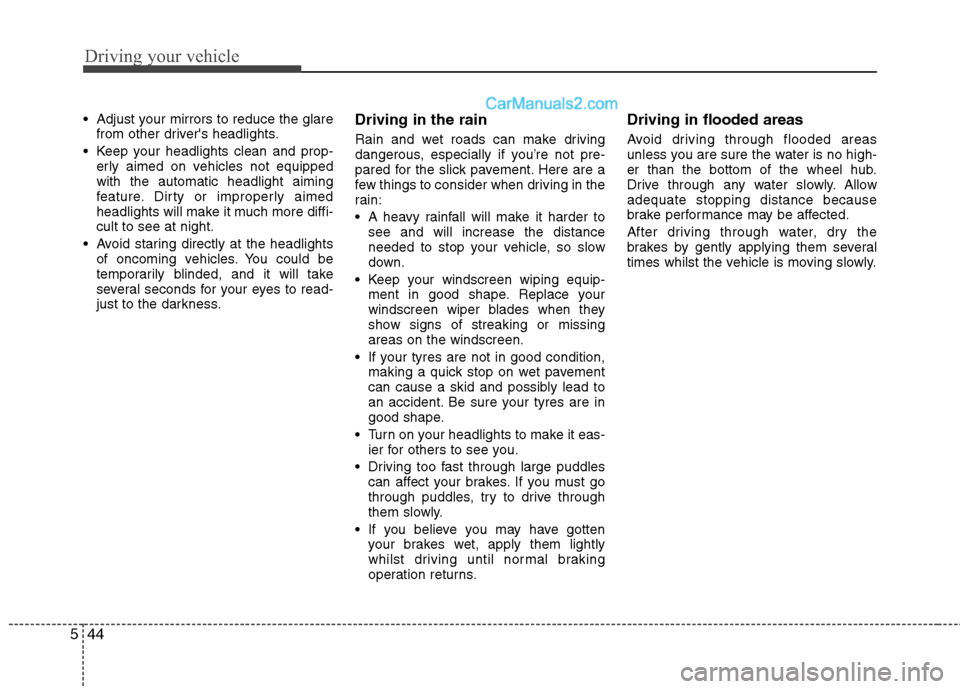 Hyundai Sonata 2012  Owners Manual - RHD (UK, Australia) Driving your vehicle
44
5
 Adjust your mirrors to reduce the glare
from other drivers headlights.
 Keep your headlights clean and prop- erly aimed on vehicles not equipped with the automatic headligh
