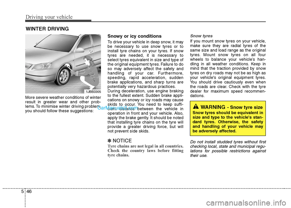 Hyundai Sonata 2012  Owners Manual - RHD (UK, Australia) Driving your vehicle
46
5
More severe weather conditions of winter 
result in greater wear and other prob-
lems. To minimise winter driving problem,
you should follow these suggestions: Snowy or icy c