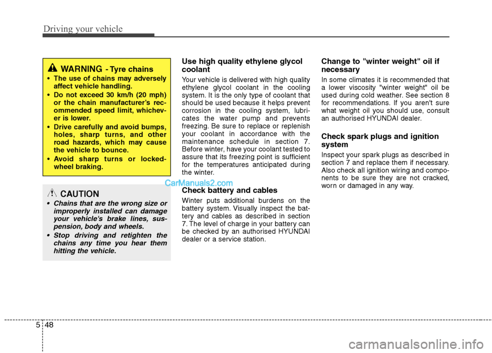 Hyundai Sonata 2012  Owners Manual - RHD (UK, Australia) Driving your vehicle
48
5
Use high quality ethylene glycol coolant 
Your vehicle is delivered with high quality 
ethylene glycol coolant in the cooling
system. It is the only type of coolant that
shou