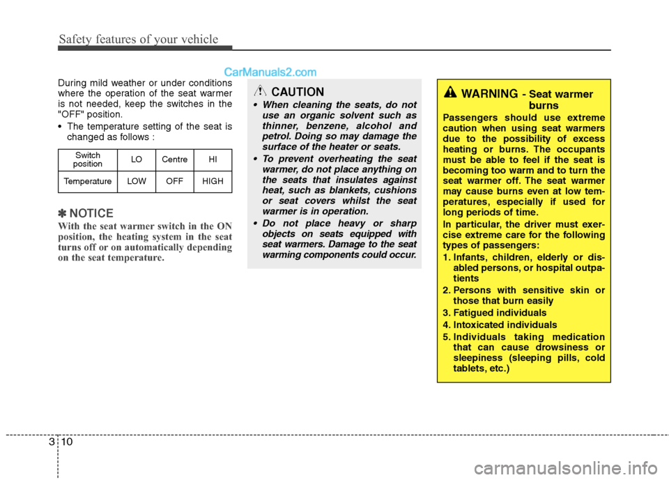 Hyundai Sonata 2012  Owners Manual - RHD (UK, Australia) Safety features of your vehicle
10
3
During mild weather or under conditions 
where the operation of the seat warmer
is not needed, keep the switches in the"OFF" position. 
 The temperature setting of