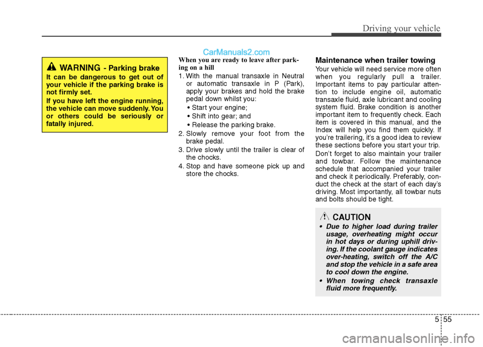 Hyundai Sonata 2012  Owners Manual - RHD (UK, Australia) 555
Driving your vehicle
When you are ready to leave after park- 
ing on a hill  
1. With the manual transaxle in Neutralor automatic transaxle in P (Park), 
apply your brakes and hold the brake
pedal
