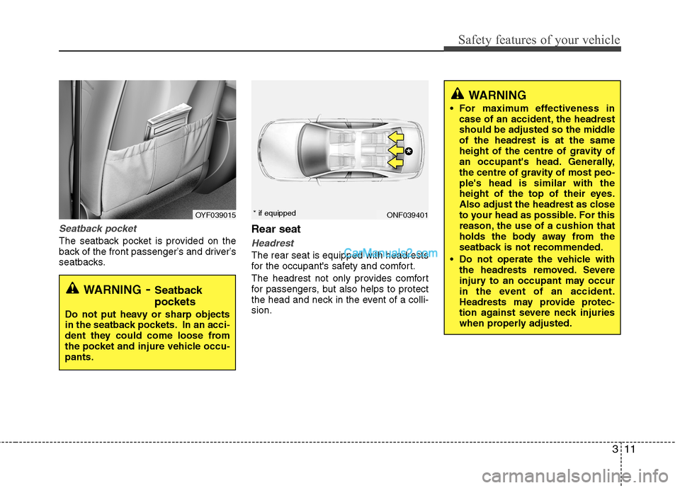 Hyundai Sonata 2012  Owners Manual - RHD (UK, Australia) 311
Safety features of your vehicle
Seatback pocket
The seatback pocket is provided on the 
back of the front passenger’s and driver’s
seatbacks.Rear seatHeadrest
The rear seat is equipped with he