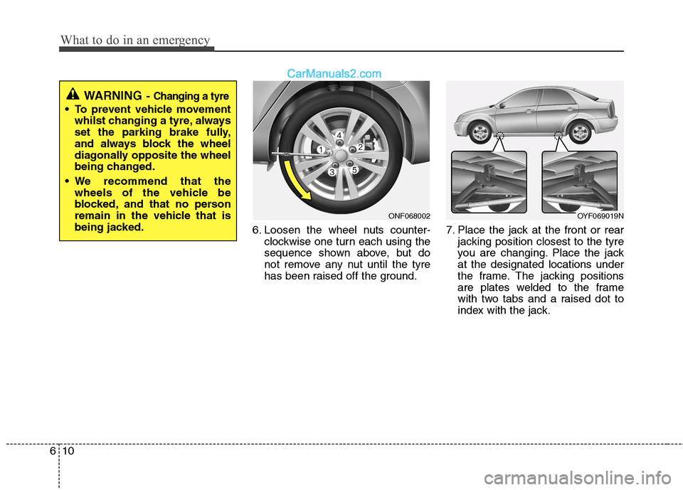 Hyundai Sonata 2012  Owners Manual - RHD (UK, Australia) What to do in an emergency
10
6
6. Loosen the wheel nuts counter-
clockwise one turn each using the 
sequence shown above, but do
not remove any nut until the tyre
has been raised off the ground. 7. P