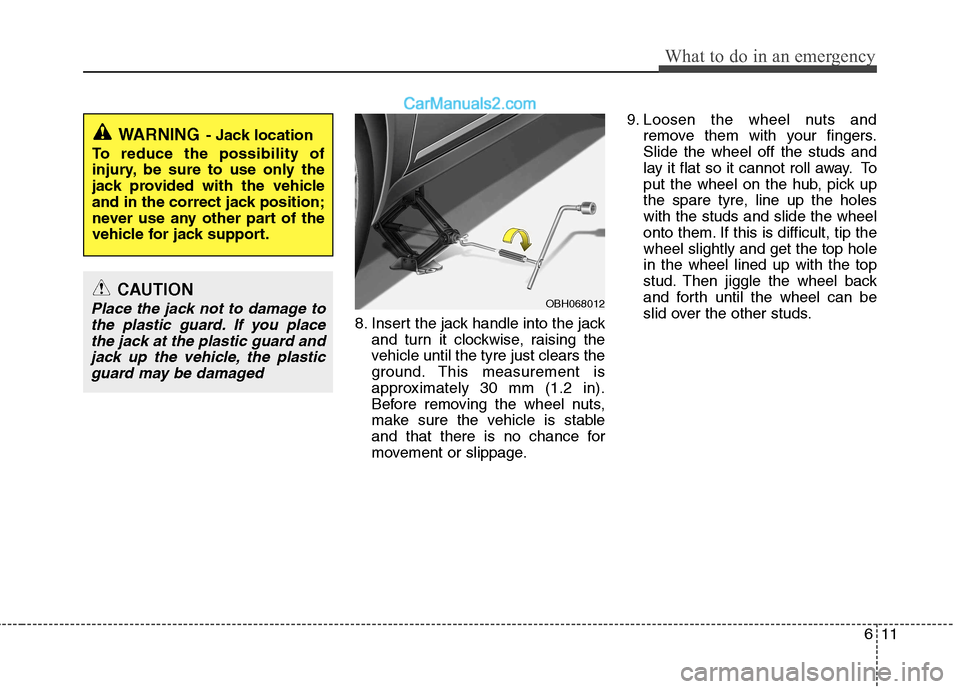 Hyundai Sonata 2012  Owners Manual - RHD (UK, Australia) 611
What to do in an emergency
8. Insert the jack handle into the jackand turn it clockwise, raising the 
vehicle until the tyre just clears the
ground. This measurement is
approximately 30 mm (1.2 in