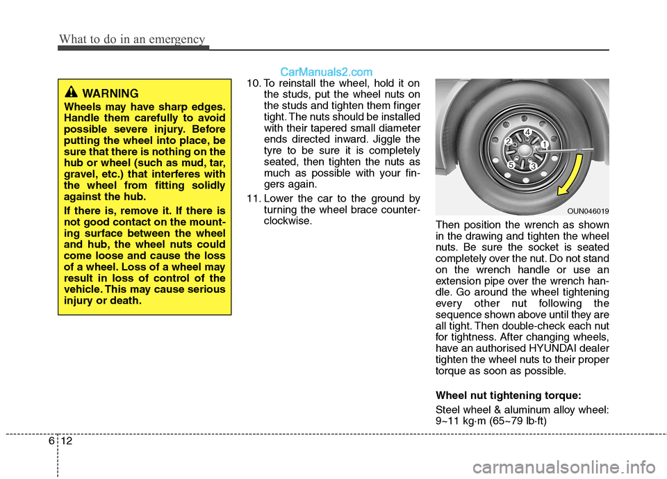 Hyundai Sonata 2012  Owners Manual - RHD (UK, Australia) What to do in an emergency
12
6
10. To reinstall the wheel, hold it on
the studs, put the wheel nuts on the studs and tighten them finger
tight. The nuts should be installedwith their tapered small di