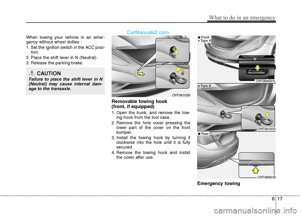 Hyundai Sonata 2012  Owners Manual - RHD (UK, Australia) 617
What to do in an emergency
When towing your vehicle in an emer- gency without wheel dollies : 
1. Set the ignition switch in the ACC posi-tion.
2. Place the shift lever in N (Neutral).
3. Release 